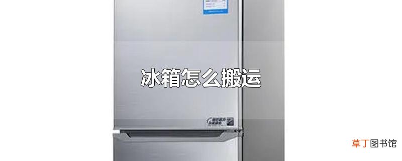 冰箱怎么搬运