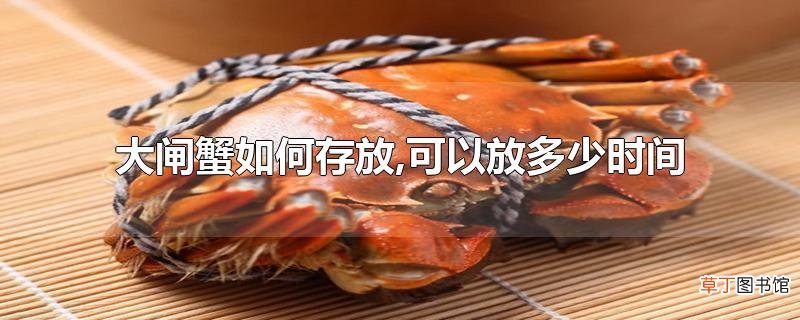 大闸蟹怎么存放,可以放多少时间