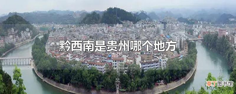 黔西南是贵州哪个地方