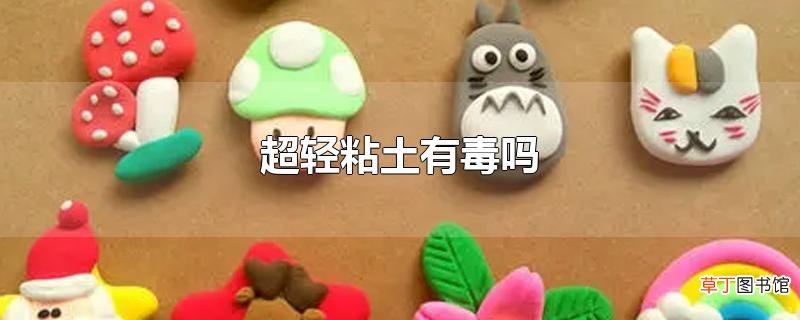 超轻粘土有毒吗