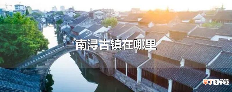 南浔古镇在哪里