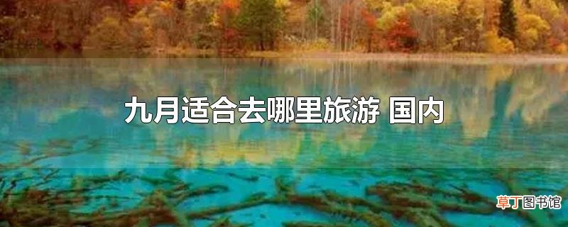 九月适合去哪里旅游 国内