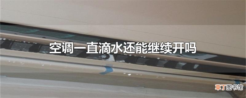 空调一直滴水还能继续开吗