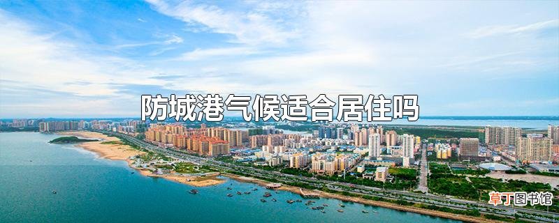 防城港气候适合居住吗