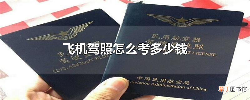 飞机驾照怎么考多少钱