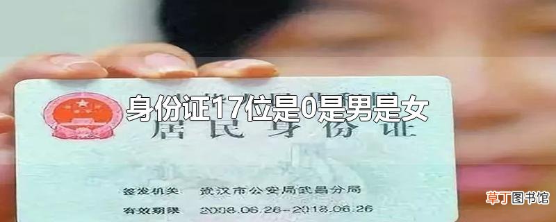 身份证17位是0是男是女