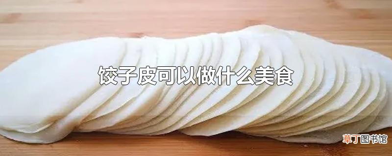 饺子皮可以做什么美食