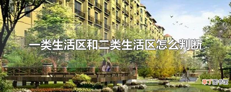 一类生活区和二类生活区怎么判断