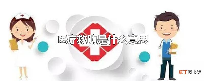 医疗救助是什么意思