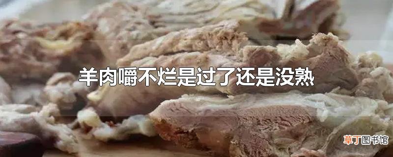 羊肉嚼不烂是过了还是没熟