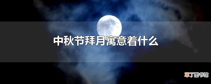 中秋节拜月寓意着什么