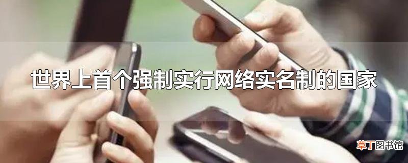 世界上首个强制实行网络实名制的国家