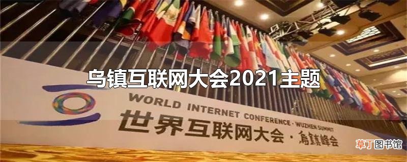 乌镇互联网大会2021主题