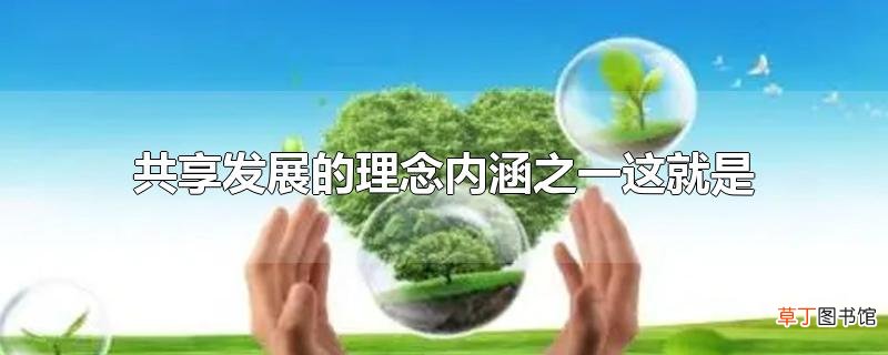 共享发展的理念内涵之一这就是