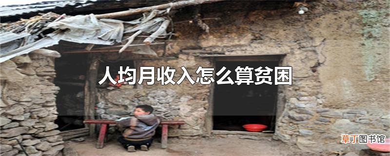 人均月收入怎么算贫困