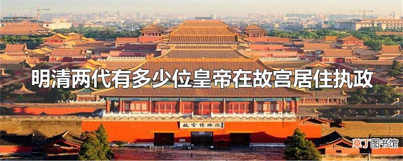 明清两代有多少位皇帝在故宫居住执政