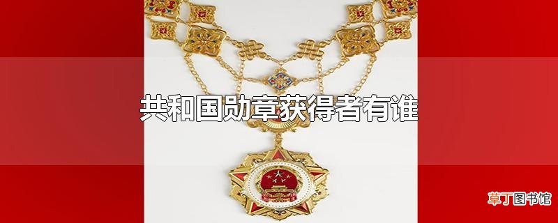 共和国勋章获得者有谁