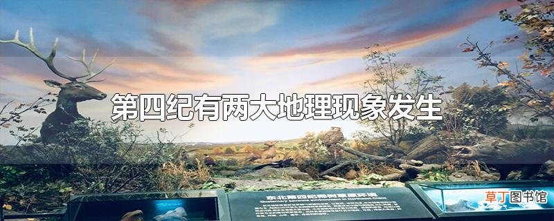 第四纪有两大地理现象发生