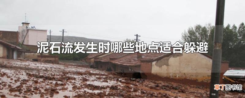 泥石流发生时哪些地点适合躲避