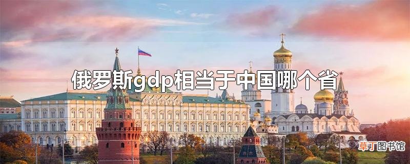 俄罗斯gdp相当于中国哪个省