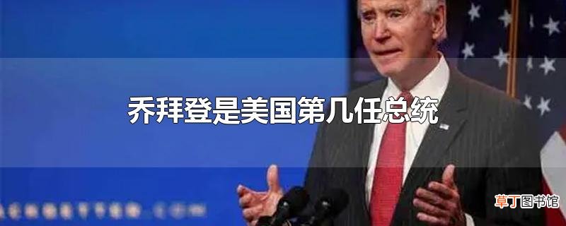 乔拜登是美国第几任总统