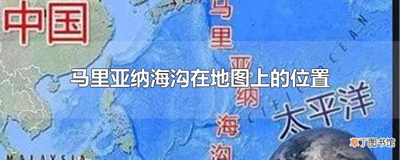 马里亚纳海沟在地图上的位置