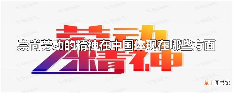 崇尚劳动的精神在中国体现在哪些方面
