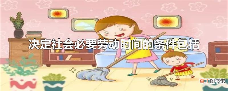 决定社会必要劳动时间的条件包括