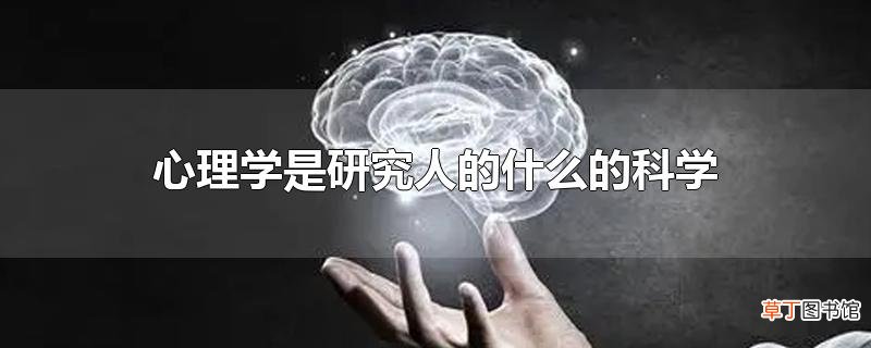 心理学是研究人的什么的科学