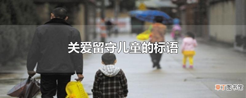 关爱留守儿童的标语