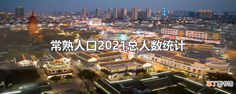 常熟人口2021总人数统计