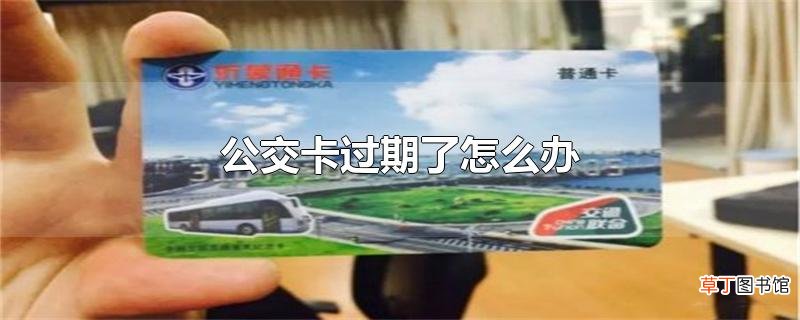 公交卡过期了怎么办
