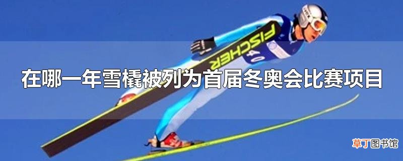 在哪一年雪橇被列为首届冬奥会比赛项目