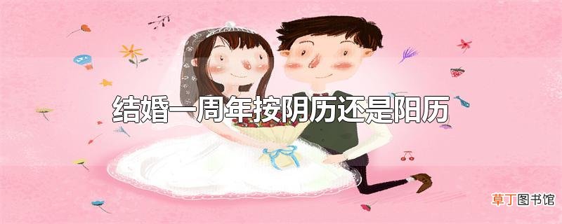 结婚一周年按阴历还是阳历