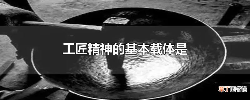 工匠精神的基本载体是