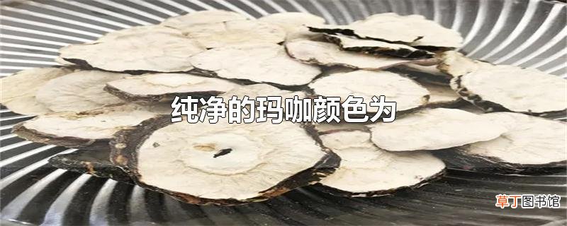 纯净的玛咖颜色为