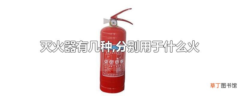 灭火器有几种,分别用于什么火