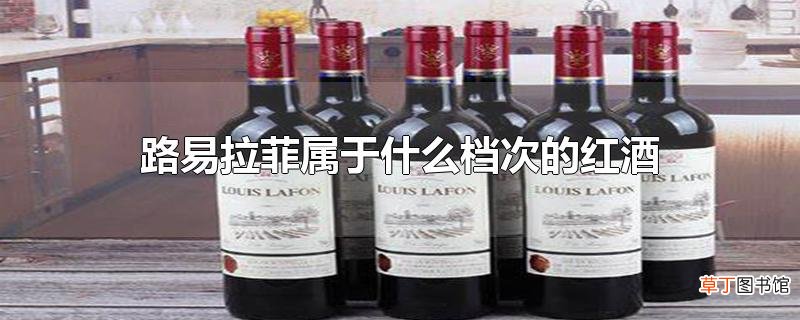 路易拉菲属于什么档次的红酒