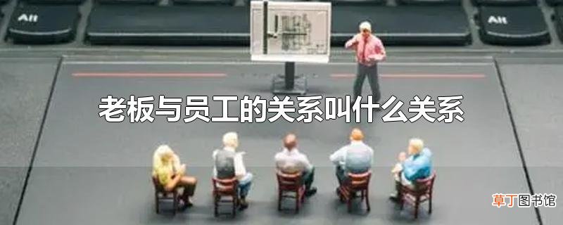 老板与员工的关系叫什么关系