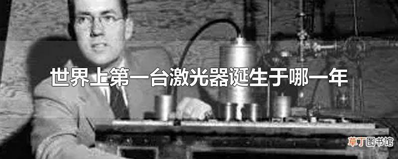 世界上第一台激光器诞生于哪一年