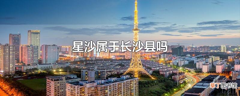 星沙属于长沙县吗