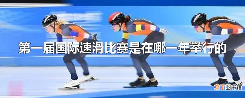 第一届国际速滑比赛是在哪一年举行的