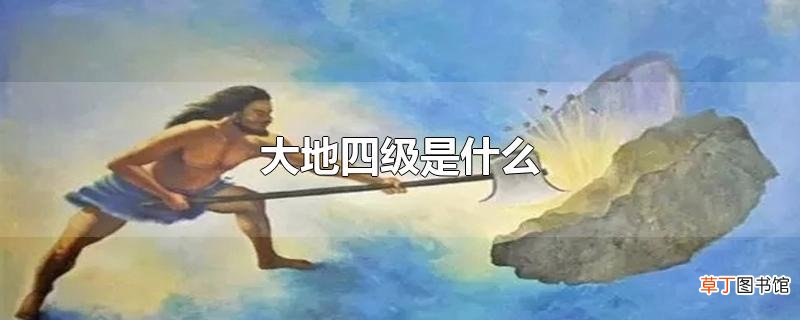 大地四级是什么