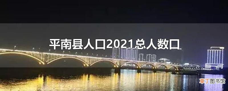 平南县人口2021总人数口