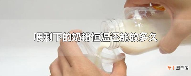 喂剩下的奶粉恒温还能放多久