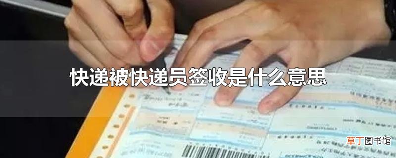 快递被快递员签收是什么意思