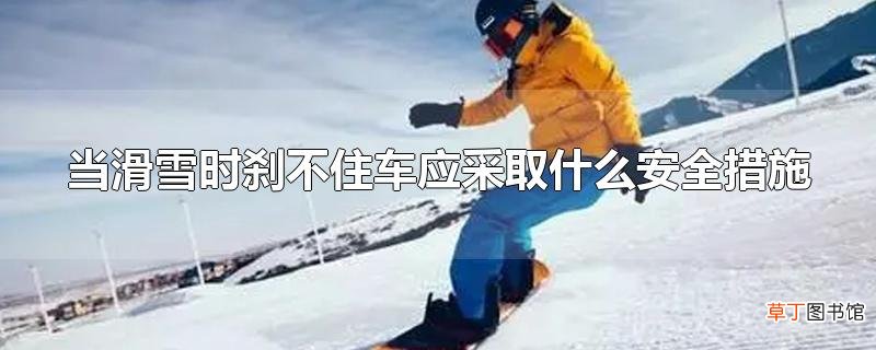 当滑雪时刹不住车应采取什么安全措施
