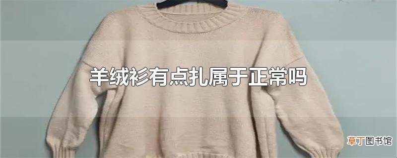 羊绒衫有点扎属于正常吗