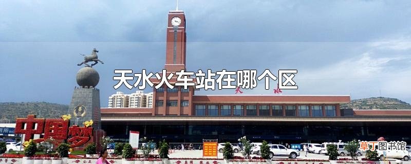 天水火车站在哪个区