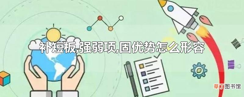 补短板,强弱项,固优势怎么形容